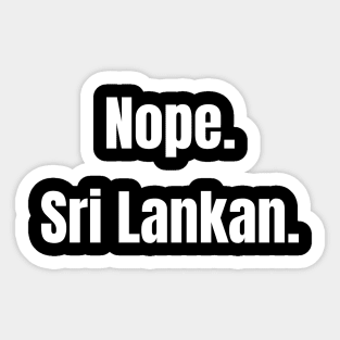 Nope, I'm Not Indian. I'm Sri Lankan Sticker